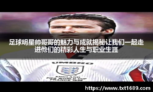 足球明星帅哥哥的魅力与成就揭秘让我们一起走进他们的精彩人生与职业生涯